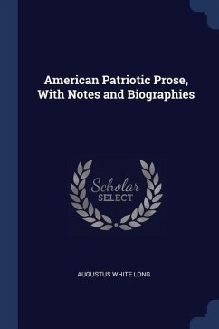 American Patriotic Prose, With Notes and Biographies - Long, Augustus White