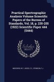 Practical Spectrographic Analysis Volume Scientific Papers of the Bureau of Standards, Vol. 18, p. 235-255 (1922) Scientific Paper 444 (S444)