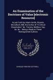 An Examination of the Doctrines of Value [electronic Resource]: As set Forth by Adam Smith, Ricardo, McCulloch, Mill, the Author of A Critical Dissert