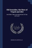 Old Ironsides, the Hero of Tripoli and 1812: And Other Tales and Adventures On Sea and Land