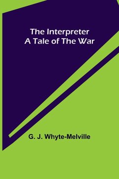 The Interpreter; A Tale of the War - J. Whyte-Melville, G.