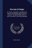 The Isle Of Wight: Its Towns, Antiquities, And Objects Of Interest. [the Wrapper Reads Tourist's Guide To The Isle Of Wight. With] 12 Vie