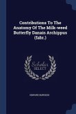 Contributions To The Anatomy Of The Milk-weed Butterfly Danais Archippus (fabr.)