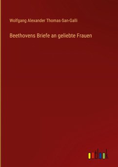 Beethovens Briefe an geliebte Frauen - Thomas-San-Galli, Wolfgang Alexander