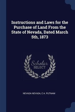 Instructions and Laws for the Purchase of Land From the State of Nevada, Dated March 5th, 1873 - Nevada, Nevada; Putnam, C. A.