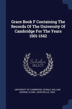 Grace Book F Containing The Records Of The University Of Cambridge For The Years 1501-1542 - Cambridge, University Of; George, Searle William