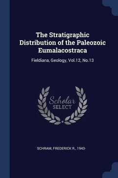 The Stratigraphic Distribution of the Paleozoic Eumalacostraca: Fieldiana, Geology, Vol.12, No.13 - Schram, Frederick R.