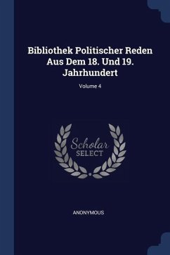 Bibliothek Politischer Reden Aus Dem 18. Und 19. Jahrhundert; Volume 4 - Anonymous