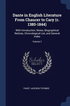 Dante in English Literature From Chaucer to Cary (c. 1380-1844): With Introduction, Notes, Biographical Notices, Chronological List, and General Index - Toynbee, Paget Jackson