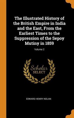 The Illustrated History of the British Empire in India and the East, From the Earliest Times to the Suppression of the Sepoy Mutiny in 1859; Volume 2 - Nolan, Edward Henry