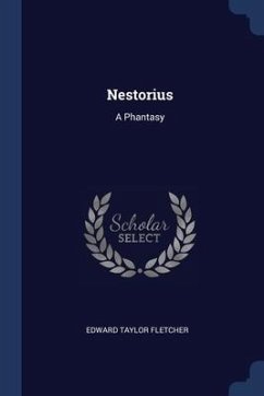 Nestorius: A Phantasy - Fletcher, Edward Taylor