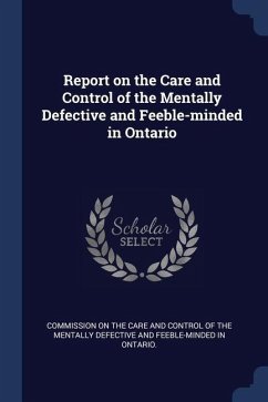 Report on the Care and Control of the Mentally Defective and Feeble-minded in Ontario