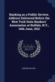 Banking as a Public Service. Address Delivered Before the New York State Bankers' Association at Buffalo, N.Y., 14th June, 1912