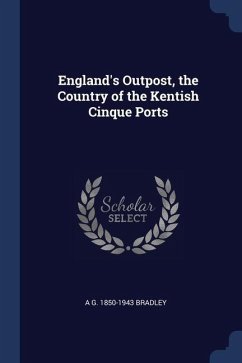 England's Outpost, the Country of the Kentish Cinque Ports - Bradley, A. G.