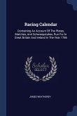 Racing Calendar: Containing An Account Of The Plates, Matches, And Schweepstakes, Run For In Great Britain And Ireland In The Year 1786