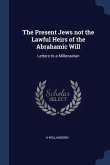 The Present Jews not the Lawful Heirs of the Abrahamic Will The Present Jews not the Lawful Heirs of the Abrahamic Will