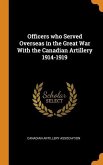 Officers who Served Overseas in the Great War With the Canadian Artillery 1914-1919