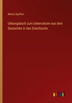 Uebungsbuch zum Uebersetzen aus dem Deutschen in das Griechische - Seyffert, Moritz