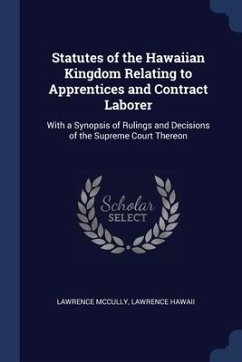 Statutes of the Hawaiian Kingdom Relating to Apprentices and Contract Laborer: With a Synopsis of Rulings and Decisions of the Supreme Court Thereon - McCully, Lawrence; Hawaii, Lawrence