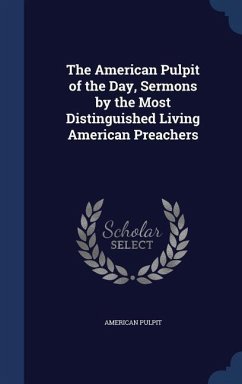 The American Pulpit of the Day, Sermons by the Most Distinguished Living American Preachers - Pulpit, American