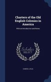 Charters of the Old English Colonies in America: With an Introduction and Notes