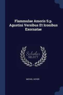 Flammulae Amoris S.p. Agustini Versibus Et Iconibus Exornatae - Hoyer, Michel