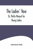 The Ladies' Vase; Or, Polite Manual for Young Ladies