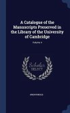 A Catalogue of the Manuscripts Preserved in the Library of the University of Cambridge; Volume 4