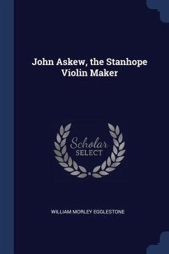 John Askew, the Stanhope Violin Maker - Egglestone, William Morley