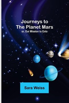 Journeys to the Planet Mars; or, Our Mission to Ento - Sara Weiss