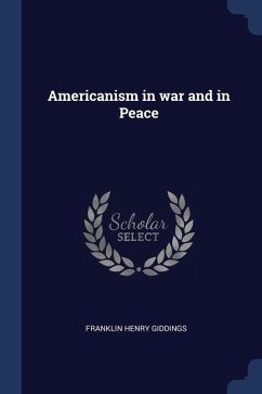 Americanism in war and in Peace - Giddings, Franklin Henry