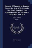 Records Of Travels In Turkey, Greece &c. And Of A Cruise In The Black Sea With The Capitan Pasha, In The Years 1829, 1830, And 1831