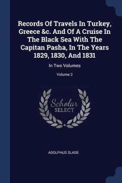 Records Of Travels In Turkey, Greece &c. And Of A Cruise In The Black Sea With The Capitan Pasha, In The Years 1829, 1830, And 1831 - Slade, Adolphus