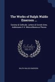 The Works of Ralph Waldo Emerson ...: Society & Solitude. Letters & Social Aims. Addresses.V.4. Meiscellaneous Pieces