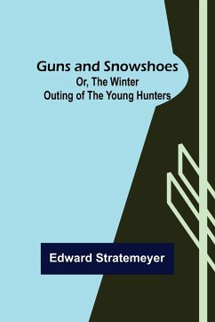 Guns and Snowshoes; Or, the Winter Outing of the Young Hunters - Stratemeyer, Edward