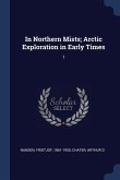 In Northern Mists; Arctic Exploration in Early Times: 1