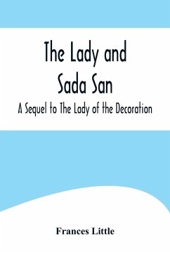 The Lady and Sada San; A Sequel to The Lady of the Decoration - Little, Frances