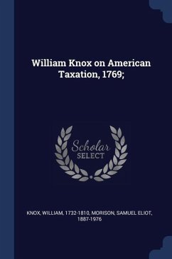 William Knox on American Taxation, 1769; - Knox, William; Morison, Samuel Eliot