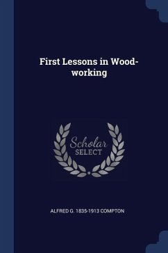 First Lessons in Wood-working - Compton, Alfred G.