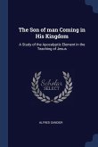 The Son of man Coming in His Kingdom: A Study of the Apocalyptic Element in the Teaching of Jesus