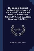 The Queen of Denmark [Caroline Matilda, Consort of Christian Vii] an Historical Novel [Tr. From Gamle Minder, by A.N. De St. Aubain] Ed. by Mrs. [C.G.