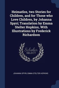 Heimatlos, two Stories for Children, and for Those who Love Children, by Johanna Spyri; Translation by Emma Stelter Hopkins, With Illustrations by Fre - Spyri, Johanna; Hopkins, Emma Stelter