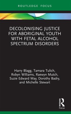Decolonising Justice for Aboriginal youth with Fetal Alcohol Spectrum Disorders - Blagg, Harry;Tulich, Tamara;Williams, Robyn