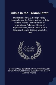 Crisis in the Taiwan Strait: Implications for U.S. Foreign Policy: Hearing Before the Subcommittee on Asia and the Pacific, the Committee on Intern