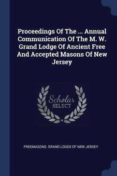 Proceedings Of The ... Annual Communication Of The M. W. Grand Lodge Of Ancient Free And Accepted Masons Of New Jersey