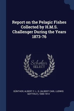 Report on the Pelagic Fishes Collected by H.M.S. Challenger During the Years 1873-76 - Günther, Albert C. L. G.