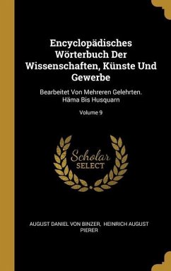 Encyclopädisches Wörterbuch Der Wissenschaften, Künste Und Gewerbe: Bearbeitet Von Mehreren Gelehrten. Häma Bis Husquarn; Volume 9