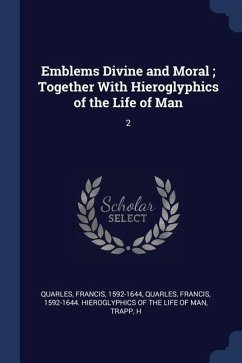 Emblems Divine and Moral; Together With Hieroglyphics of the Life of Man: 2 - Quarles, Francis; Trapp, H.