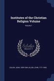 Institutes of the Christian Religion Volume; Volume 1