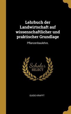 Lehrbuch der Landwirtschaft auf wissenschaftlicher und praktischer Grundlage: Pflanzenbaulehre. - Krafft, Guido